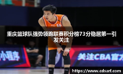 重庆篮球队强势领跑联赛积分榜73分稳居第一引发关注